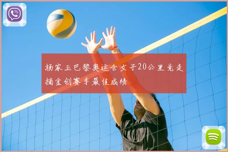 杨家玉巴黎奥运会女子20公里竞走摘金创赛季最佳成绩